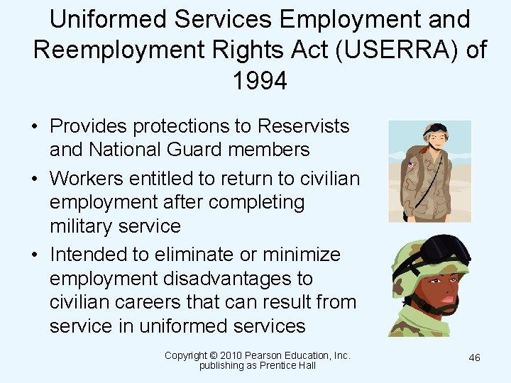 Uniformed Services Employment and Reemployment Rights Act (USERRA) of 1994 • Provides protections to