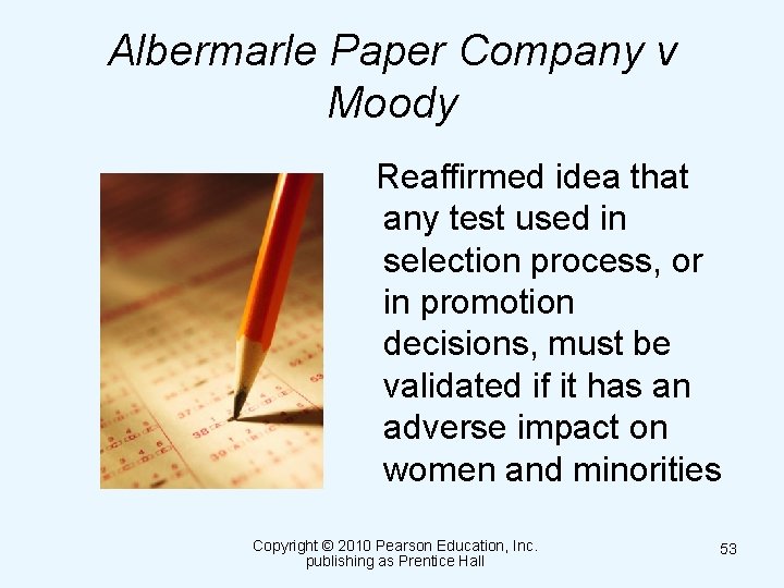 Albermarle Paper Company v Moody Reaffirmed idea that any test used in selection process,