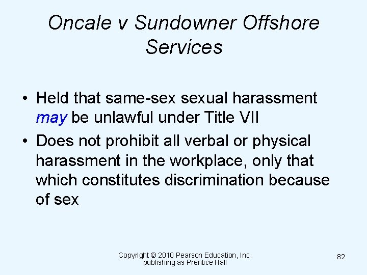 Oncale v Sundowner Offshore Services • Held that same-sex sexual harassment may be unlawful