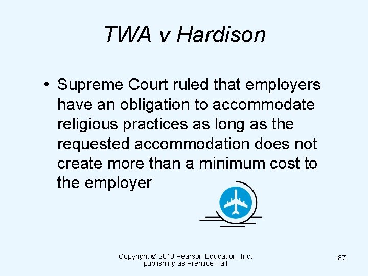 TWA v Hardison • Supreme Court ruled that employers have an obligation to accommodate
