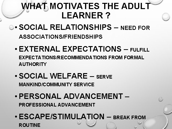 WHAT MOTIVATES THE ADULT LEARNER ? • SOCIAL RELATIONSHIPS – NEED FOR ASSOCIATIONS/FRIENDSHIPS •