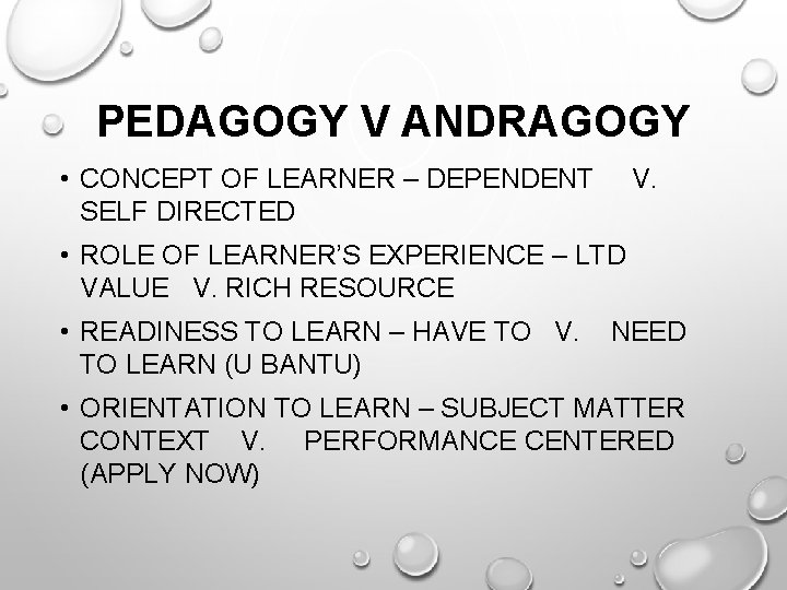 PEDAGOGY V ANDRAGOGY • CONCEPT OF LEARNER – DEPENDENT SELF DIRECTED V. • ROLE