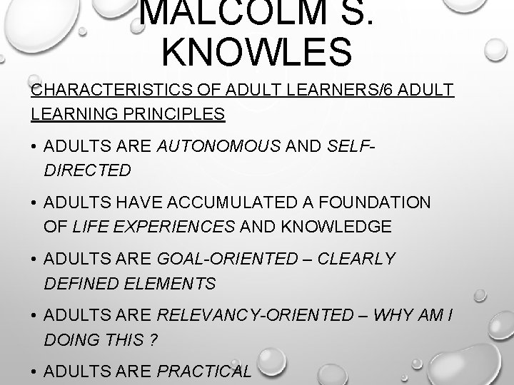 MALCOLM S. KNOWLES CHARACTERISTICS OF ADULT LEARNERS/6 ADULT LEARNING PRINCIPLES • ADULTS ARE AUTONOMOUS