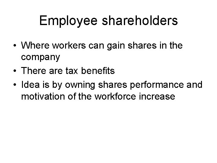 Employee shareholders • Where workers can gain shares in the company • There are