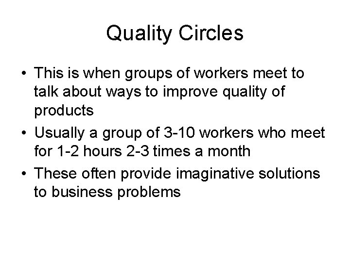 Quality Circles • This is when groups of workers meet to talk about ways