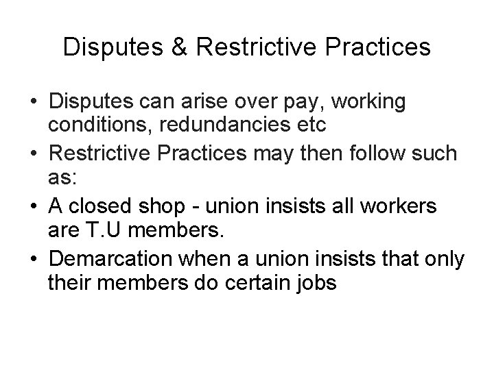 Disputes & Restrictive Practices • Disputes can arise over pay, working conditions, redundancies etc