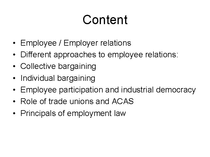 Content • • Employee / Employer relations Different approaches to employee relations: Collective bargaining