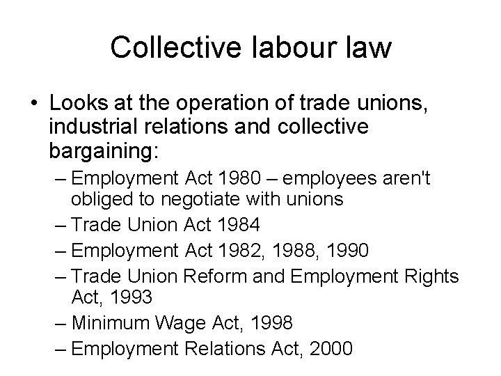 Collective labour law • Looks at the operation of trade unions, industrial relations and