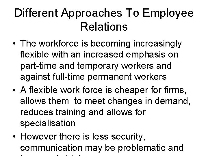 Different Approaches To Employee Relations • The workforce is becoming increasingly flexible with an