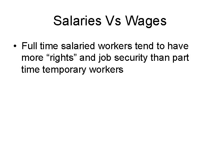Salaries Vs Wages • Full time salaried workers tend to have more “rights” and