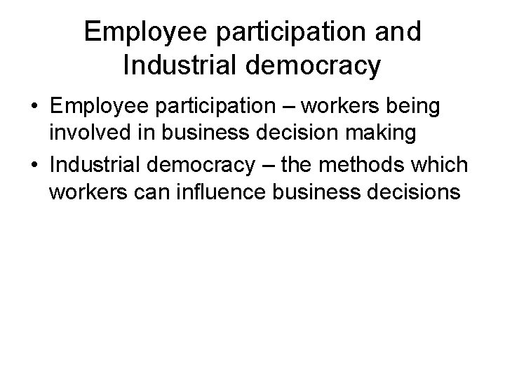 Employee participation and Industrial democracy • Employee participation – workers being involved in business