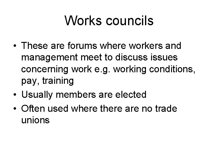 Works councils • These are forums where workers and management meet to discuss issues