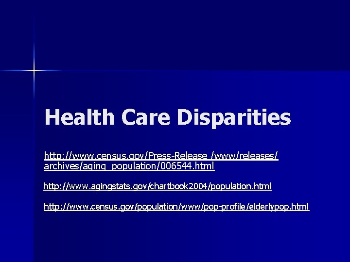 Health Care Disparities http: //www. census. gov/Press-Release /www/releases/ archives/aging_population/006544. html http: //www. agingstats. gov/chartbook
