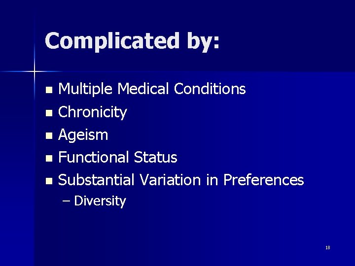 Complicated by: Multiple Medical Conditions n Chronicity n Ageism n Functional Status n Substantial