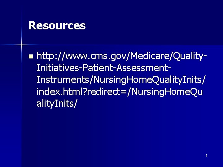 Resources n http: //www. cms. gov/Medicare/Quality. Initiatives-Patient-Assessment. Instruments/Nursing. Home. Quality. Inits/ index. html? redirect=/Nursing.