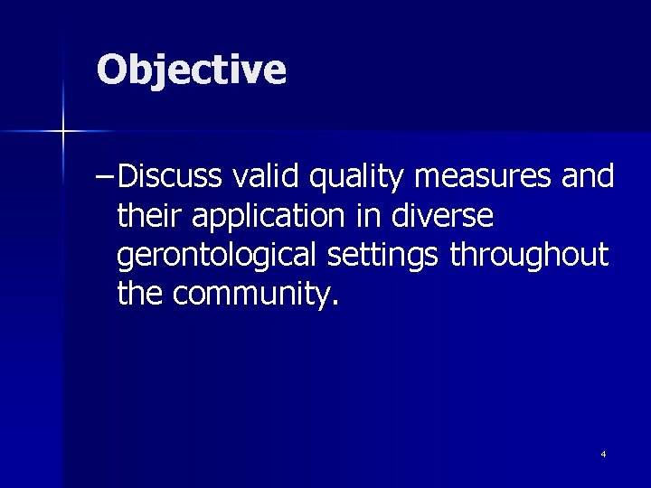 Objective – Discuss valid quality measures and their application in diverse gerontological settings throughout