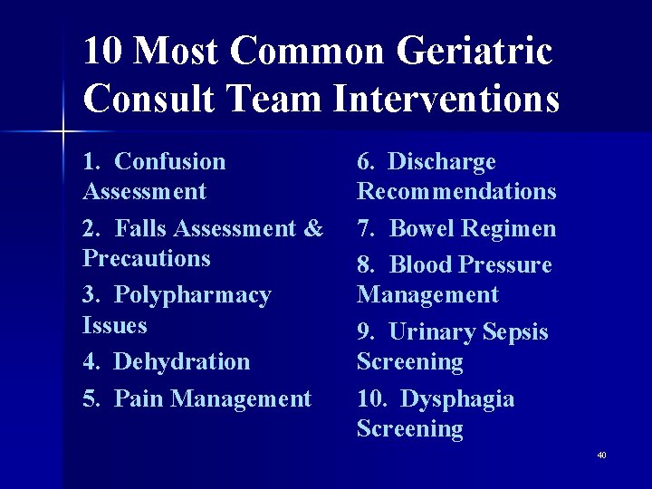 10 Most Common Geriatric Consult Team Interventions 1. Confusion Assessment 2. Falls Assessment &