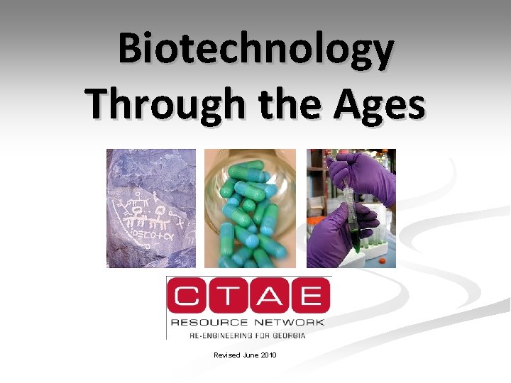 Biotechnology Through the Ages Revised June 2010 