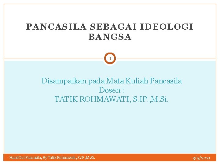 PANCASILA SEBAGAI IDEOLOGI BANGSA 1 Disampaikan pada Mata Kuliah Pancasila Dosen : TATIK ROHMAWATI,