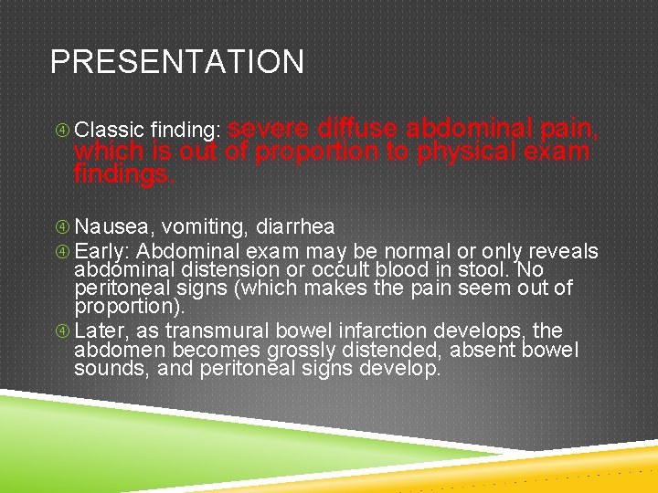 PRESENTATION Classic finding: severe diffuse abdominal pain, which is out of proportion to physical