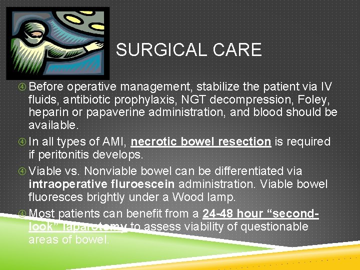 SURGICAL CARE Before operative management, stabilize the patient via IV fluids, antibiotic prophylaxis, NGT