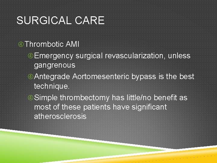 SURGICAL CARE Thrombotic AMI Emergency surgical revascularization, unless gangrenous Antegrade Aortomesenteric bypass is the