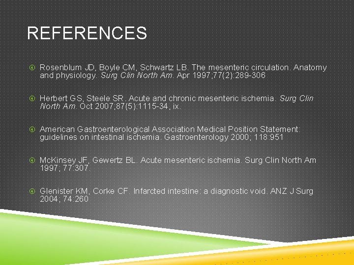 REFERENCES Rosenblum JD, Boyle CM, Schwartz LB. The mesenteric circulation. Anatomy and physiology. Surg