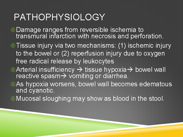 PATHOPHYSIOLOGY Damage ranges from reversible ischemia to transmural infarction with necrosis and perforation. Tissue
