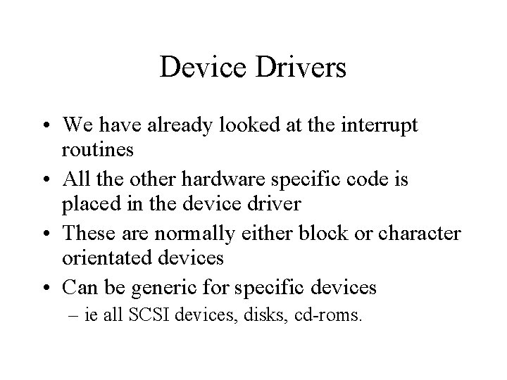 Device Drivers • We have already looked at the interrupt routines • All the Device Drivers • We have already looked at the interrupt routines • All the