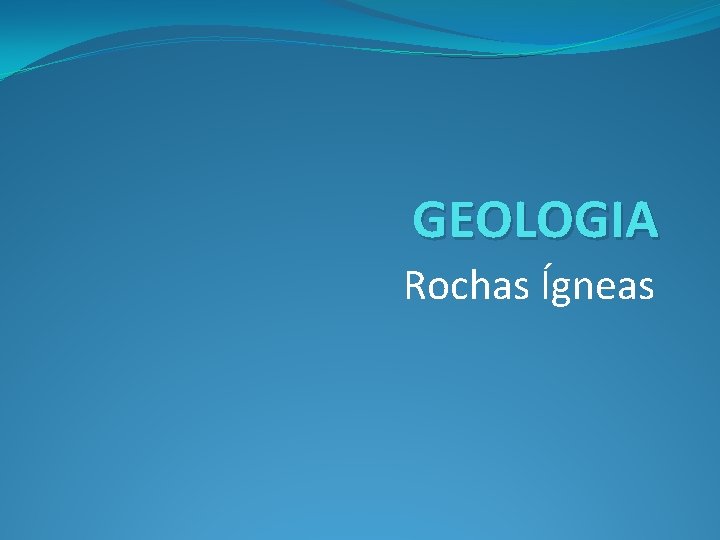 GEOLOGIA Rochas Ígneas 