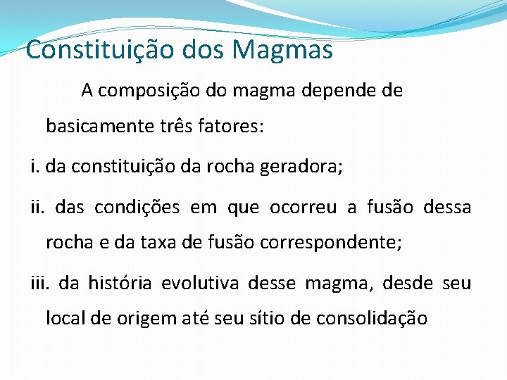 Constituição dos Magmas A composição do magma depende de basicamente três fatores: i. da
