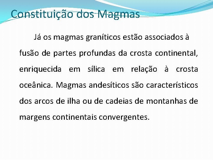 Constituição dos Magmas Já os magmas graníticos estão associados à fusão de partes profundas