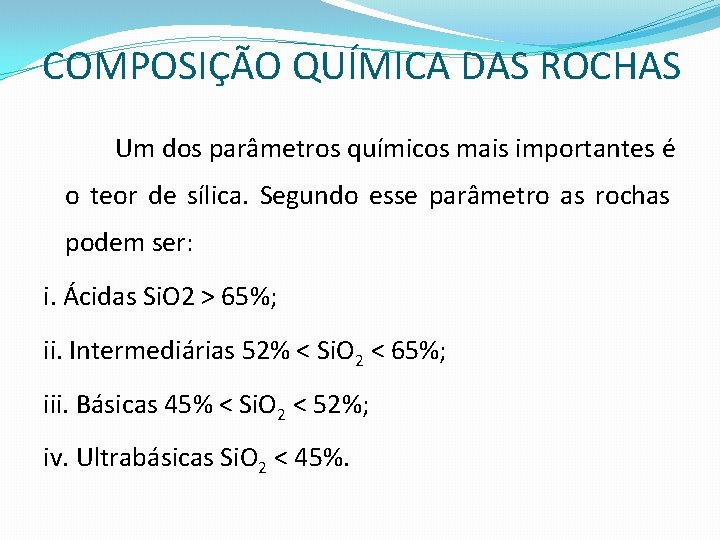 COMPOSIÇÃO QUÍMICA DAS ROCHAS Um dos parâmetros químicos mais importantes é o teor de