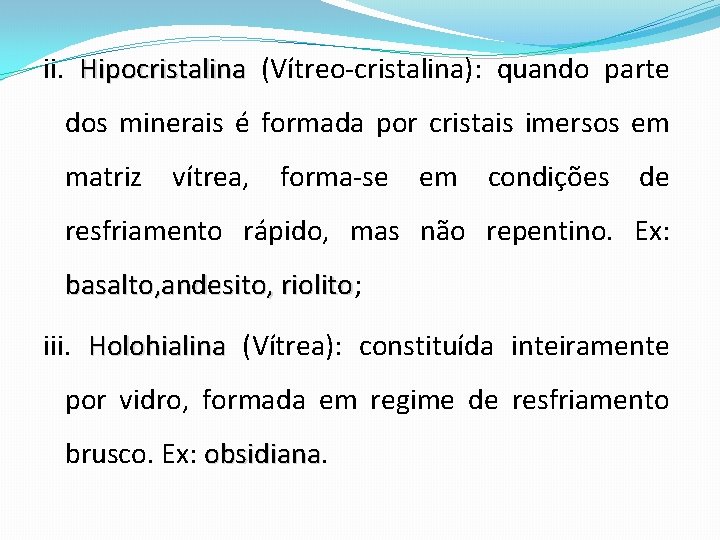 ii. Hipocristalina (Vítreo-cristalina): quando parte dos minerais é formada por cristais imersos em matriz