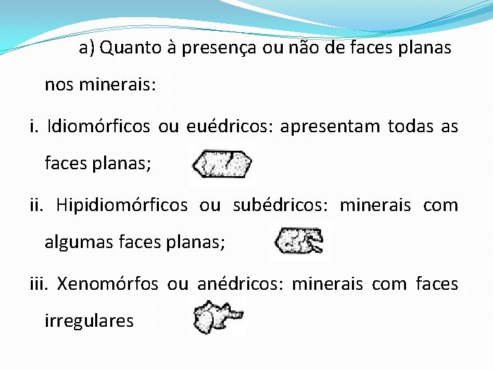 a) Quanto à presença ou não de faces planas nos minerais: i. Idiomórficos ou