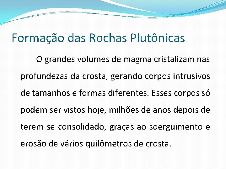Formação das Rochas Plutônicas O grandes volumes de magma cristalizam nas profundezas da crosta,