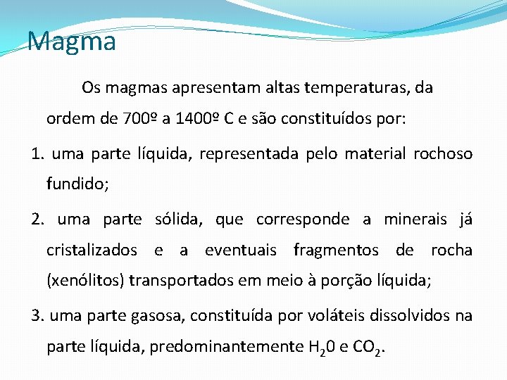 Magma Os magmas apresentam altas temperaturas, da ordem de 700º a 1400º C e