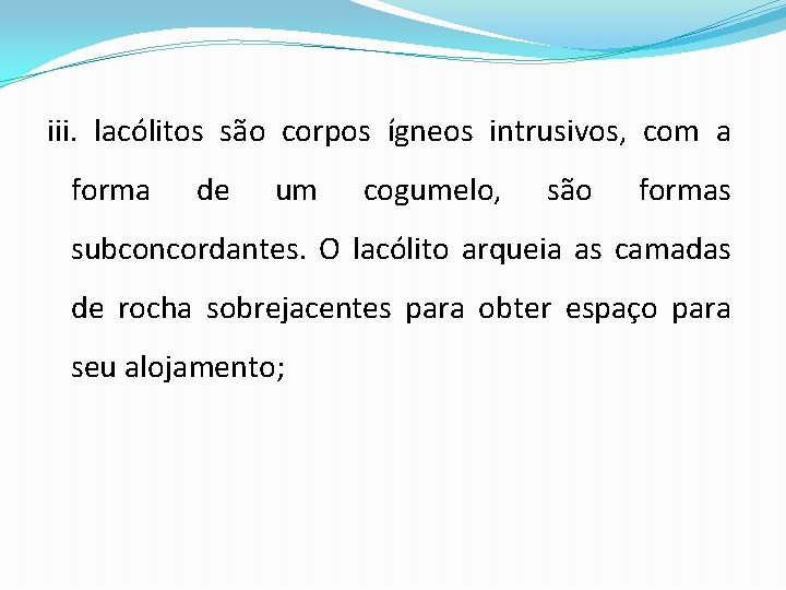 iii. lacólitos são corpos ígneos intrusivos, com a forma de um cogumelo, são formas