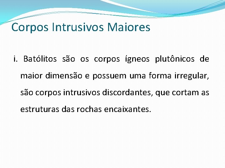 Corpos Intrusivos Maiores i. Batólitos são os corpos ígneos plutônicos de maior dimensão e