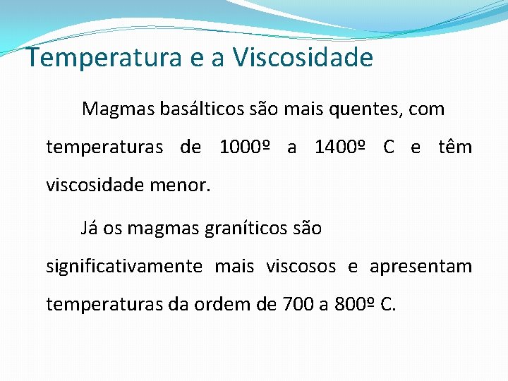 Temperatura e a Viscosidade Magmas basálticos são mais quentes, com temperaturas de 1000º a