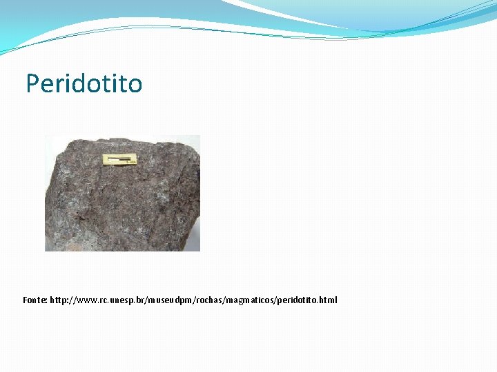 Peridotito Fonte: http: //www. rc. unesp. br/museudpm/rochas/magmaticos/peridotito. html 