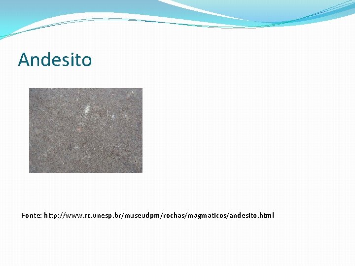 Andesito Fonte: http: //www. rc. unesp. br/museudpm/rochas/magmaticos/andesito. html 