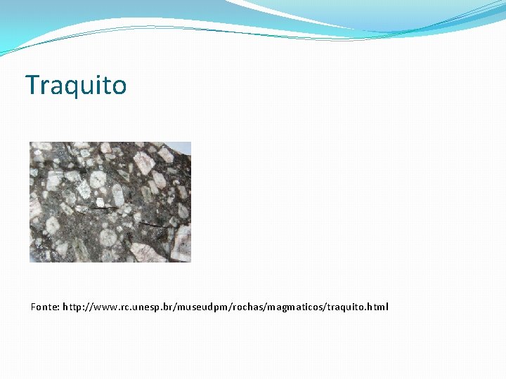 Traquito Fonte: http: //www. rc. unesp. br/museudpm/rochas/magmaticos/traquito. html 