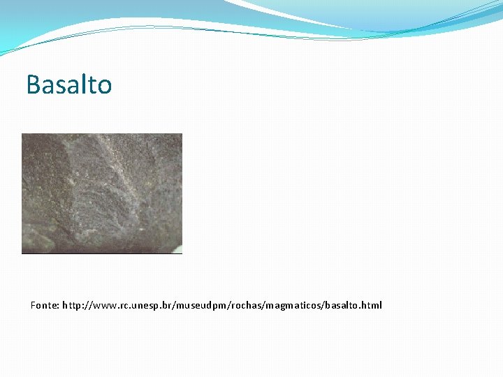 Basalto Fonte: http: //www. rc. unesp. br/museudpm/rochas/magmaticos/basalto. html 