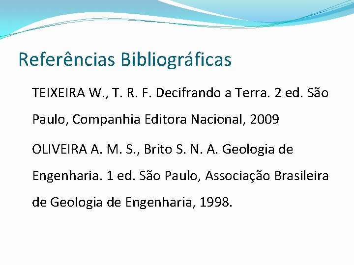 Referências Bibliográficas TEIXEIRA W. , T. R. F. Decifrando a Terra. 2 ed. São