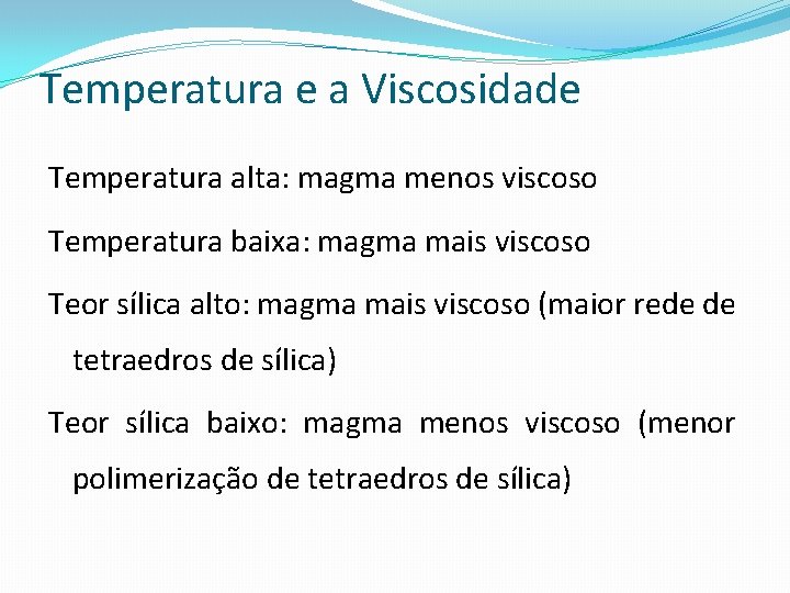 Temperatura e a Viscosidade Temperatura alta: magma menos viscoso Temperatura baixa: magma mais viscoso