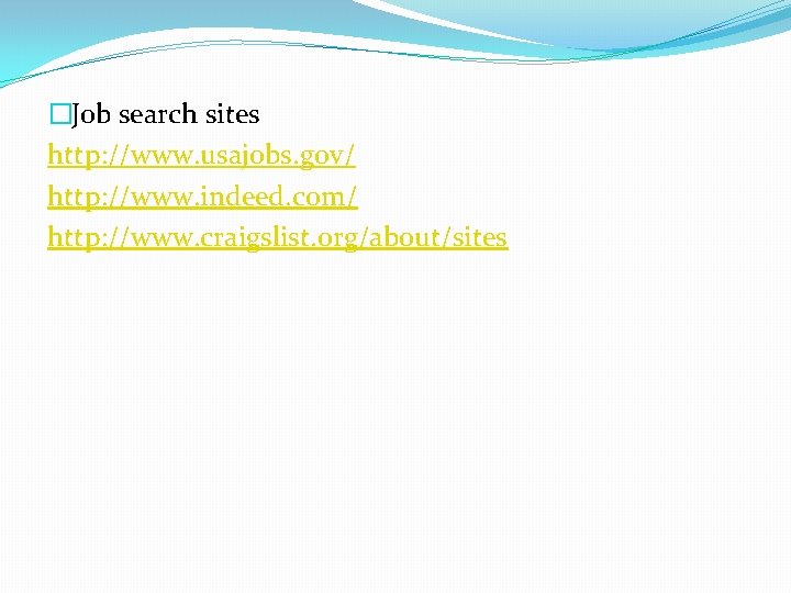 �Job search sites http: //www. usajobs. gov/ http: //www. indeed. com/ http: //www. craigslist.