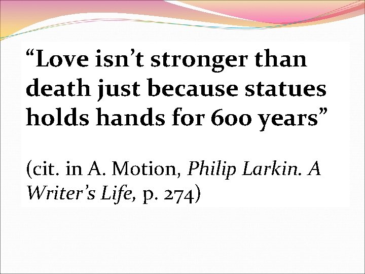 “Love isn’t stronger than death just because statues holds hands for 600 years” (cit.