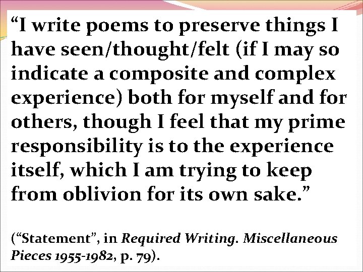 “I write poems to preserve things I have seen/thought/felt (if I may so indicate