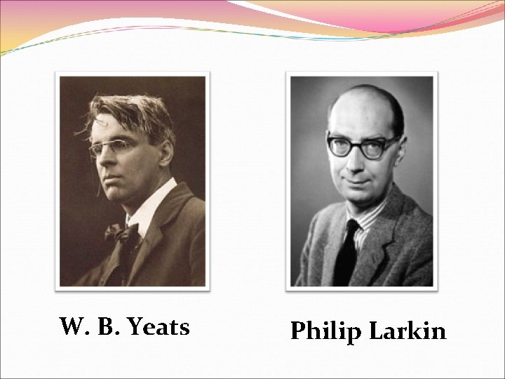 W. B. Yeats Philip Larkin 